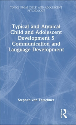 Typical and Atypical Child and Adolescent Development 5 Communication and Language Development