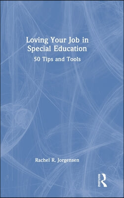 Loving Your Job in Special Education: 50 Tips and Tools