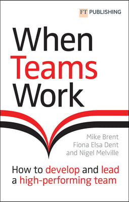 When Teams Work: How to Develop and Lead a High-Performing Team