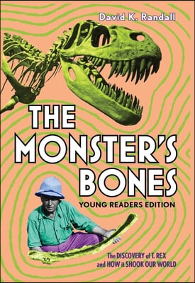 The Monster&#39;s Bones (Young Readers Edition): The Discovery of T. Rex and How It Shook Our World