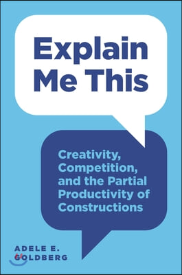 Explain Me This: Creativity, Competition, and the Partial Productivity of Constructions