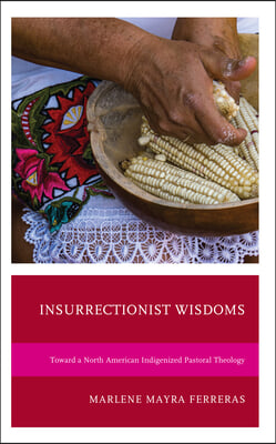 Insurrectionist Wisdoms: Toward a North American Indigenized Pastoral Theology