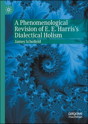 A Phenomenological Revision of E. E. Harris&#39;s Dialectical Holism