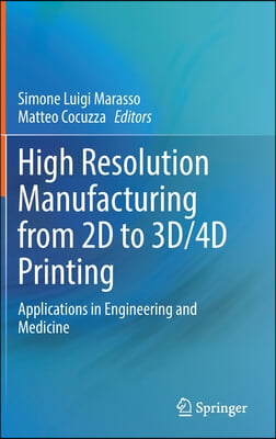 High Resolution Manufacturing from 2D to 3d/4D Printing: Applications in Engineering and Medicine