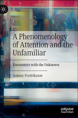 A Phenomenology of Attention and the Unfamiliar: Encounters with the Unknown