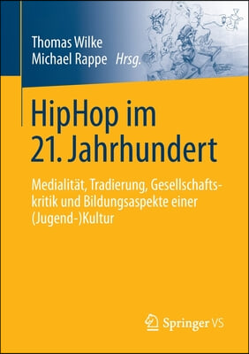 Hiphop Im 21. Jahrhundert: Medialitat, Tradierung, Gesellschaftskritik Und Bildungsaspekte Einer (Jugend-)Kultur