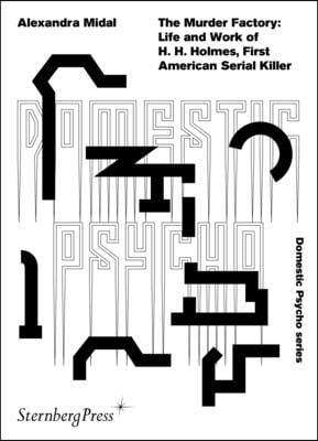 The Murder Factory: Life and Work of H. H. Holmes, First American Serial Killer