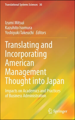 Translating and Incorporating American Management Thought Into Japan: Impacts on Academics and Practices of Business Administration