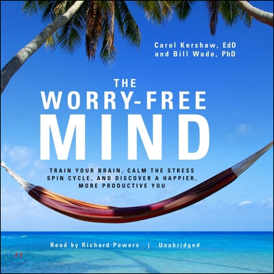 The Worry-Free Mind Lib/E: Train Your Brain, Calm the Stress Spin Cycle, and Discover a Happier, More Productive You