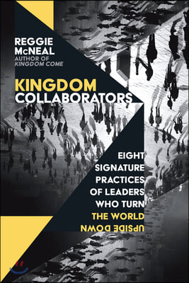 Kingdom Collaborators: Eight Signature Practices of Leaders Who Turn the World Upside Down