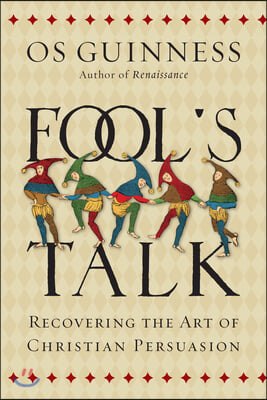 Fool&#39;s Talk: Recovering the Art of Christian Persuasion