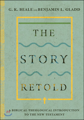 The Story Retold: A Biblical-Theological Introduction to the New Testament