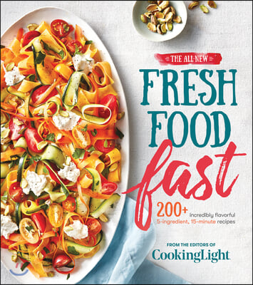 The All-New Fresh Food Fast: 200+ Incredibly Flavorful 5-Ingredient 15-Minute Recipes