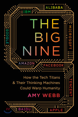 The Big Nine: How the Tech Titans and Their Thinking Machines Could Warp Humanity