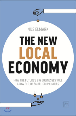 New Local Economy: How the Future&#39;s Big Businesses Will Grow Out of Small Communities