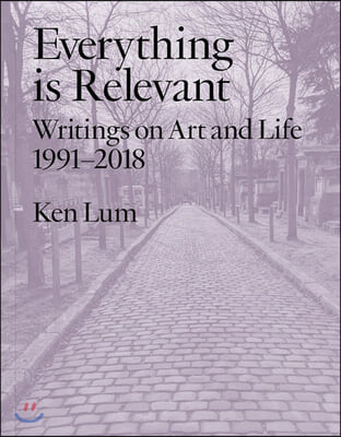 Everything Is Relevant: Writings on Art and Life, 1991-2018