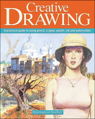 Creative Drawing: A Practical Guide to Using Pencil, Crayon, Pastel, Ink and Watercolour