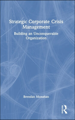 Strategic Corporate Crisis Management: Building an Unconquerable Organization