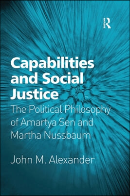 Capabilities and Social Justice: The Political Philosophy of Amartya Sen and Martha Nussbaum