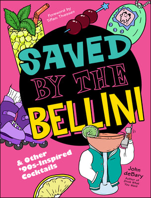 Saved by the Bellini: & Other 90s-Inspired Cocktails - A Cocktail Book