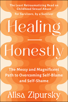 Healing Honestly: The Messy and Magnificent Path to Overcoming Self-Blame and Self-Shame