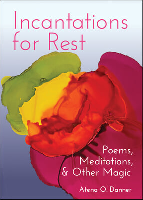 Incantations for Rest: Poems, Meditations, and Other Magic