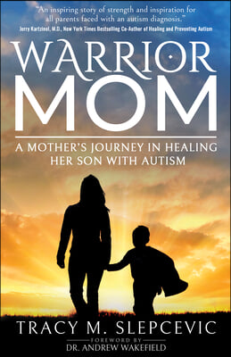 Warrior Mom: A Mother&#39;s Journey in Healing Her Son with Autism