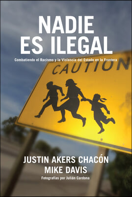 Nadie Es Ilegal: La Lucha Contra El Racismo Y La Violencia de Estado En La Frontera Entre M&#233;xico Y Estados Unidos