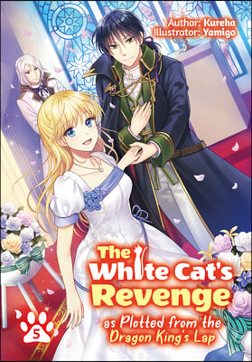 The White Cat&#39;s Revenge as Plotted from the Dragon King&#39;s Lap: Volume 5