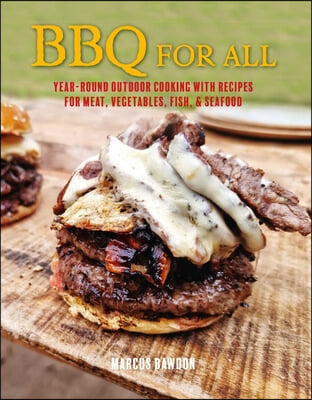 BBQ for All: Year-Round Outdoor Cooking with Recipes for Meat, Vegetables, Fish, &amp; Seafood