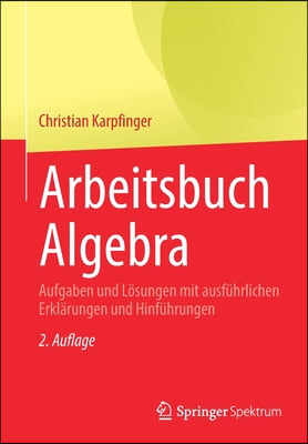 Arbeitsbuch Algebra: Aufgaben Und Losungen Mit Ausfuhrlichen Erklarungen Und Hinfuhrungen