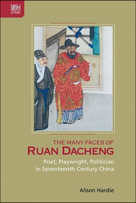 The Many Faces of Ruan Dacheng: Poet, Playwright, Politician in Seventeenth-Century China