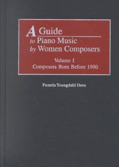 A Guide to Piano Music by Women Composers: Volume One, Composers Born Before 1900