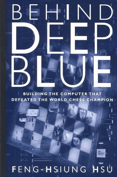 Behind Deep Blue: Building the Computer That Defeated the World Chess Champion