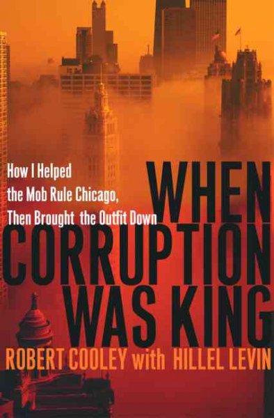 When Corruption Was King: The Double Life of the Chicago Mob Lawyer Who Turned on His Cronies and To