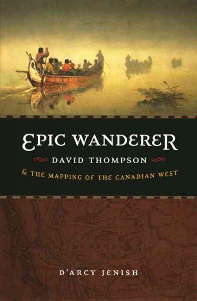 Epic Wanderer: David Thompson and the Mapping of the Canadian West