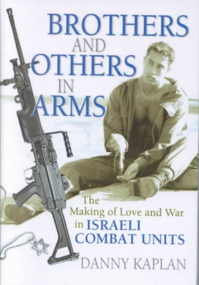 Brothers and Others in Arms: The Making of Love and War in Israeli Combat Units