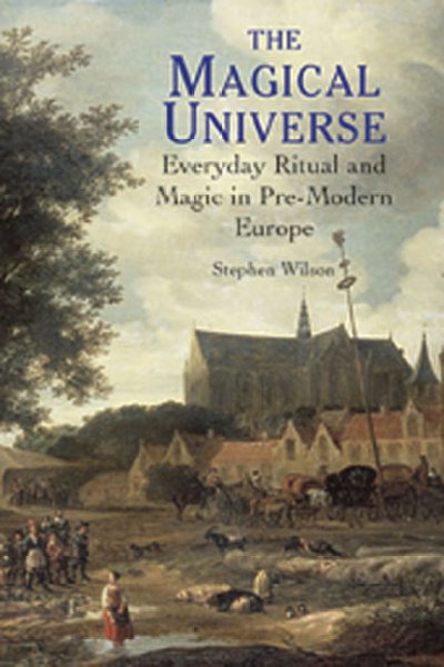 The Magical Universe: Everyday Ritual and Magic in Pre-Modern Europe