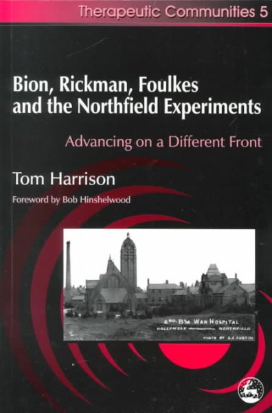 Bion, Rickman, Foulkes and the Northfield Experiments: Advancing on a Different Front