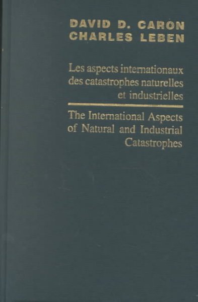 The International Aspects of Natural and Industrial Catastrophies / Les Aspects Internationaux Des Catastrophes Naturelles Et Industrielles