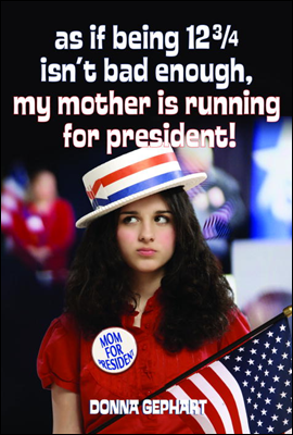 As If Being 12 3/4 Isn&#39;t Bad Enough, My Mother Is Running for President!