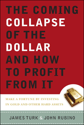 The Coming Collapse of the Dollar and How to Profit from It