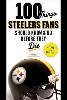 100 Things Steelers Fans Should Know &amp; Do Before They Die