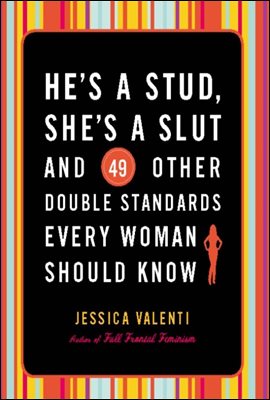 He&#39;s a Stud, She&#39;s a Slut, and 49 Other Double Standards Every Woman Should Know