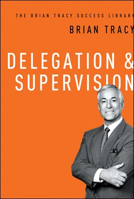 Delegation and   Supervision (The Brian Tracy Success Library)