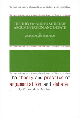 영어의 사용에서 논쟁과 토론의 이론과 실습.The theory and practice of argumentation and debate, by Victor Alvin Ketcham