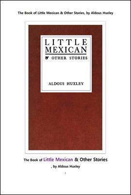 올더스 헥슬리의 리틀 멕시칸과 다른이야기들. The Book of Little Mexican & Other Stories, by Aldous Huxley
