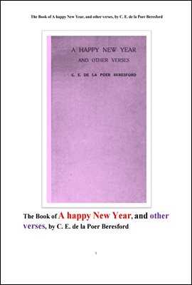 새해 해피뉴이어 시 및 다른 운문시집.The Book of A happy New Year, and other verses, by C. E. de la Poer Beresford