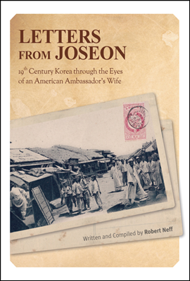 Letters from Joseon - 19th Century Korea through the Eyes of an American Ambassador&#39;s Wife