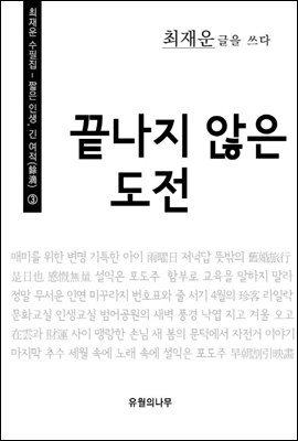 끝나지 않은 도전 - 최재운 수필집 짧은 인생, 긴 여적(餘滴) 03